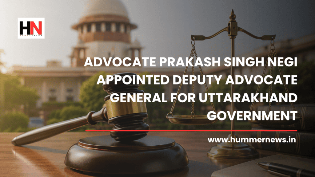 Advocate Prakash Singh Negi Appointed Deputy Advocate General for Uttarakhand Government https://hummernews.in/