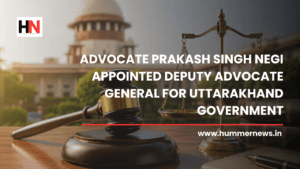Advocate Prakash Singh Negi Appointed Deputy Advocate General for Uttarakhand Government https://hummernews.in/